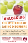 Image for Unlocking the mysteries of eating disorders  : a life-saving guide to your child&#39;s treatment and recovery