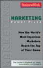 Image for Marketing power plays  : how the world&#39;s most ingenious marketers reach the top of their game