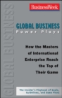 Image for Global Business Power Plays: How the Masters of International Enterprise Reach the Top of Their Game