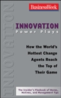Image for Innovation Power Plays: How the World&#39;s Hottest Change Agents Reach the Top of Their Game