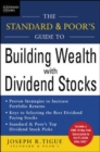 Image for The Standard &amp; Poor&#39;s guide to building wealth with dividend stocks