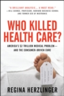 Image for Who Killed HealthCare?: America&#39;s $2 Trillion Medical Problem - and the Consumer-Driven Cure