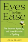 Image for Eyes before ease: the unsolved mysteries and secret histories of spelling