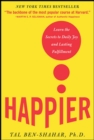 Image for Happier  : learn the secrets to daily joy and lasting fulfillment