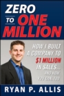 Image for Zero to One Million: How I Built My Company to $1 Million in Sales . . . and How You Can, Too