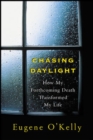 Image for Chasing daylight: how my forthcoming death transformed my life : a final account