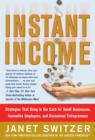 Image for Instant income: strategies that bring in the cash for small businesses, innovative employees, and occasional entrepreneurs