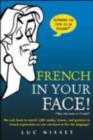 Image for French in your face!: the only book to match 1,001 smiles, frowns, and gestures to French expressions so you can learn to live the language!