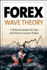 Image for Forex wave theory: a technical analysis for spot and futures currency traders