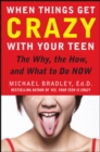 Image for When things get crazy with your teen: the why, the how, and what to do now