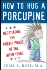 Image for How to hug a porcupine: negotiating the prickly points of the tween years