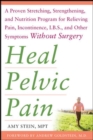 Image for Heal pelvic pain  : the proven stretching, strengthening, and nutrition program for relieving pain, incontinence, &amp; I.B.S., and other symptoms without surgery
