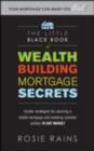 Image for The little black book of wealth building mortgage secrets: insider strategies for securing a stable mortgage and avoiding common pitfalls in any market