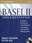 Image for Basel II implementation: a guide to developing and validating a compliant, internal risk rating system