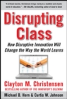 Image for Disrupting Class: How Disruptive Innovation Will Change the Way the World Learns