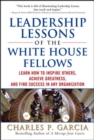 Image for Leadership Lessons of the White House Fellows: Learn How To Inspire Others, Achieve Greatness and Find Success in Any Organization