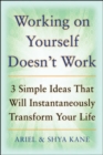 Image for Working on yourself doesn&#39;t work: the 3 simple steps that can instantaneously transform your life