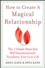 Image for How to create a magical relationship: the 3 simple ideas that will instantaneously transform your love life