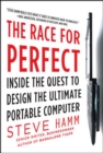 Image for The race for perfect: inside the quest to design the ultimate portable computer