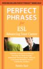 Image for Perfect phrases for ESL: advancing your career : hundreds of ready-to-use phrases that help you speak fluently, understand &quot;business speak&quot;, network in the global workplace, present confidently, and more