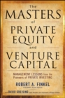 Image for The masters of private equity and venture capital  : management lessons from the pioneers of private investing