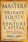 Image for The masters of private equity and venture capital: management lessons from the pioneers of private investing