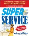 Image for Super Service:  Seven Keys to Delivering Great Customer Service...Even When You Don&#39;t Feel Like It!...Even When They Don&#39;t Deserve It!, Completely Revised and Expanded