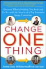 Image for Change one thing: discover what&#39;s holding you back - and fix it - with the secrets of a top executive image consultant
