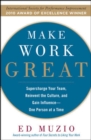 Image for Make work great: supercharge your team, reinvent the culture, and gain influence one person at a time
