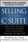 Image for Selling to the C-Suite:  What Every Executive Wants You to Know About Successfully Selling to the Top