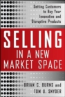 Image for Selling in a new market space  : getting customers to buy your innovative and disruptive products