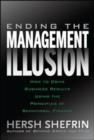 Image for Ending the management illusion: eliminate the mental traps that threaten your organization&#39;s success