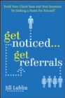 Image for Get noticed - get referrals: build your client base and your business by making a name for yourself
