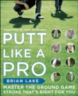 Image for Putt like a pro: master the ground game stroke that&#39;s right for you
