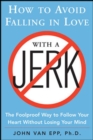 Image for How to avoid falling in love with a jerk: the foolproof way to follow your heart without losing your mind