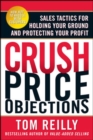 Image for Crush price objections  : sales tactics for holding your ground and protecting your profit