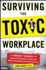 Image for Surviving the toxic workplace: protect yourself against coworkers, bosses, and work environments that poison your day