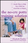 Image for The no-cry potty training solution: gentle ways to help your child say good-bye to nappies