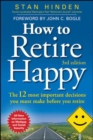 Image for How to retire happy: the 12 most important decisions you must make before you retire