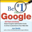 Image for Be #1 on Google: 52 fast and easy search engine optimization tools to drive customers to your web site