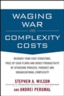 Image for Waging war on complexity costs: reshape your cost structure, free up cash flows, and boost productivity by attacking process, product and organizational complexity