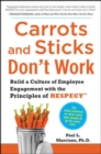 Image for Carrots and sticks don&#39;t work  : build a culture of employee engagement with the principles of respect
