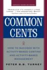 Image for Common Cents: How to Succeed with Activity-Based Costing and Activity-Based Management