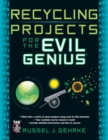 Image for Recycling projects for the evil genius