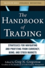 Image for The handbook of trading  : strategies for navigating and profiting from currency, bond, and stock markets