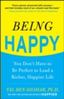 Image for Being Happy: You Don&#39;t Have to Be Perfect to Lead a Richer, Happier Life