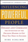 Image for Influencing Powerful People : Engage and Command the Attention of the Decision-Makers to Get What You Need to Succeed