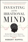 Image for Investing and the Irrational Mind: Rethink Risk, Outwit Optimism, and Seize Opportunities Others Miss