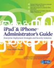 Image for iPad &amp; iPhone administrators guide: enterprise deployment strategies and security solutions