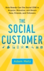 Image for The social customer  : how brands can use social CRM to acquire, monetize, and retain fans, friends, and followers